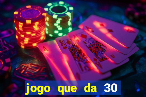 jogo que da 30 reais de bonus